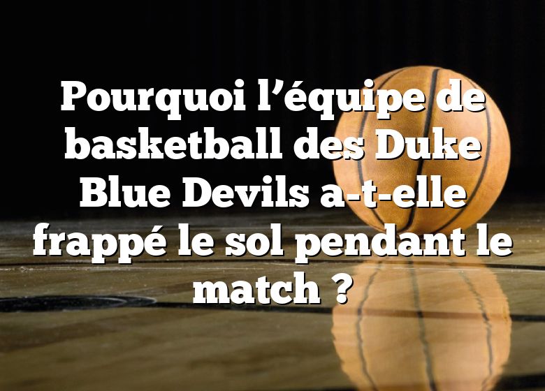 Pourquoi l’équipe de basketball des Duke Blue Devils a-t-elle frappé le sol pendant le match ?